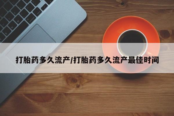 药流药购买方式打胎药多久流产/打胎药多久流产最佳时间