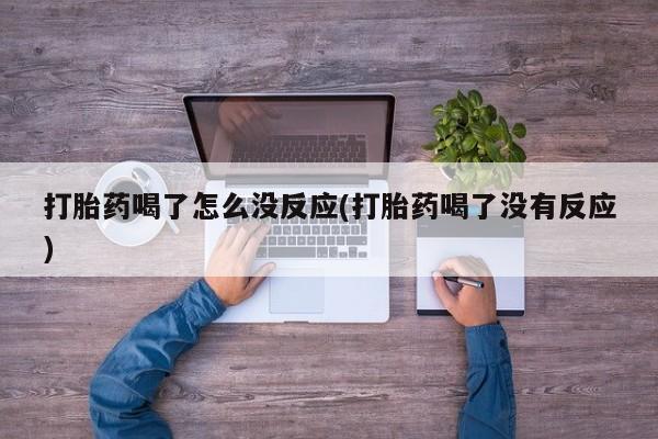 药流药购买方式打胎药喝了怎么没反应(打胎药喝了没有反应)