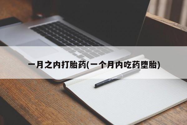 药流药购买方式一月之内打胎药(一个月内吃药堕胎)