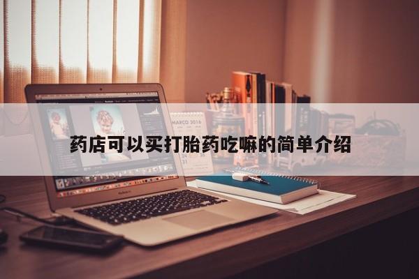 药流药购买方式药店可以买打胎药吃嘛的简单介绍