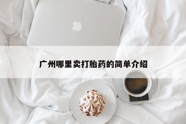 药流药购买方式广州哪里卖打胎药的简单介绍