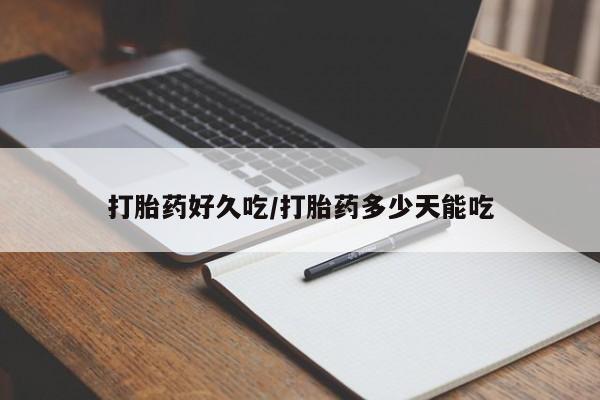 药流药购买方式打胎药好久吃/打胎药多少天能吃