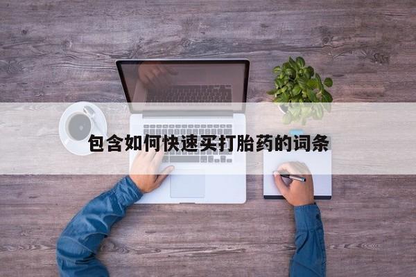 药流药购买方式包含如何快速买打胎药的词条