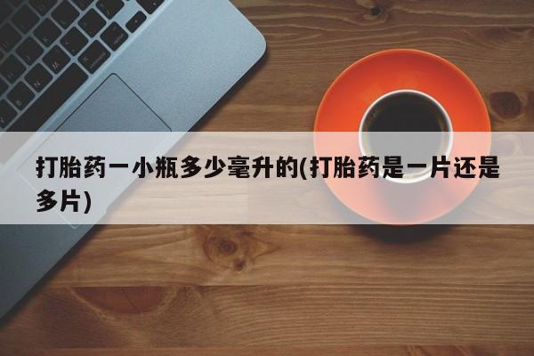 药流药购买方式打胎药一小瓶多少毫升的(打胎药是一片还是多片)