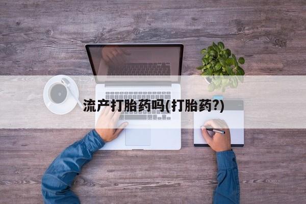 药流药购买方式流产打胎药吗(打胎药?)